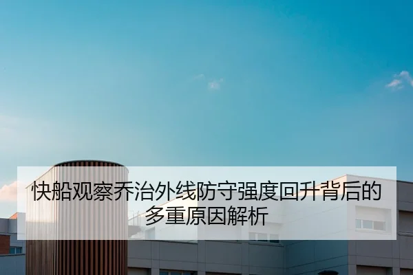 快船观察乔治外线防守强度回升背后的多重原因解析